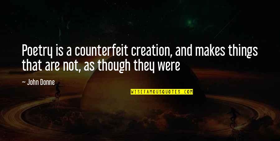 Counterfeit Quotes By John Donne: Poetry is a counterfeit creation, and makes things