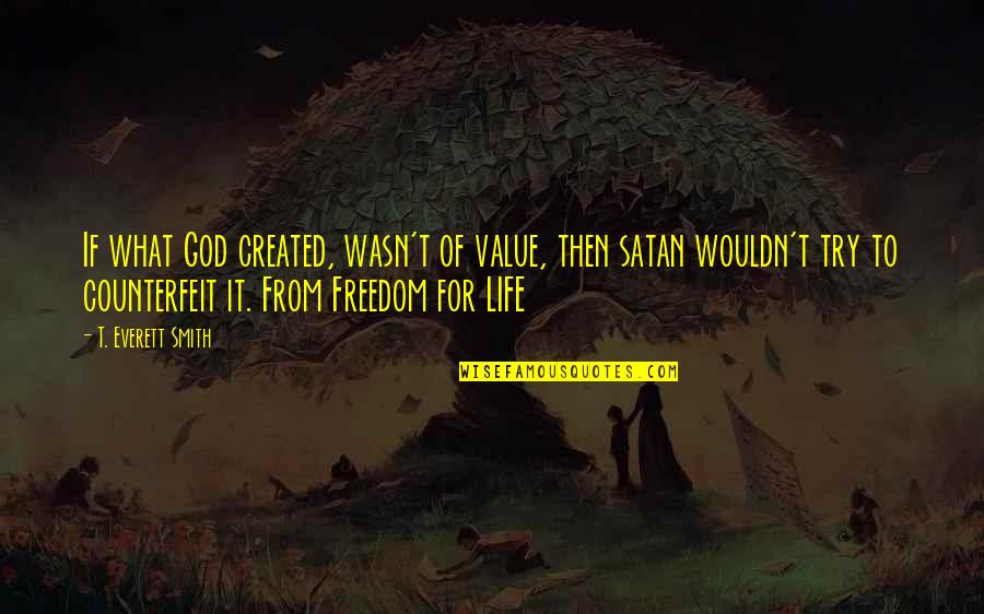 Counterfeit Quotes By T. Everett Smith: If what God created, wasn't of value, then