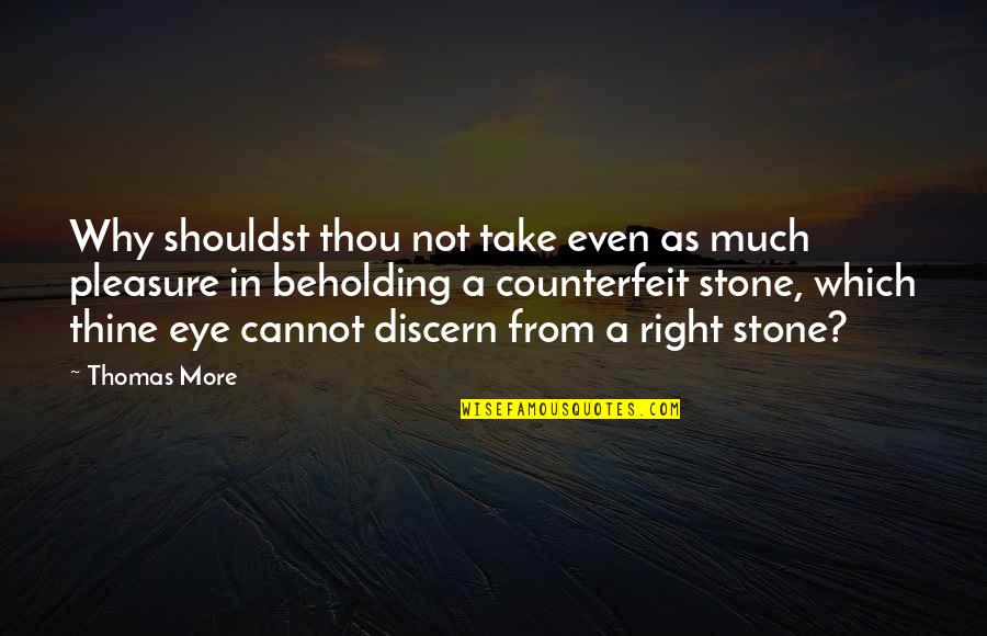 Counterfeit Quotes By Thomas More: Why shouldst thou not take even as much