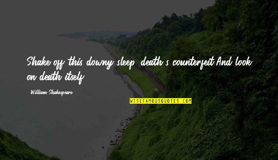 Counterfeit Quotes By William Shakespeare: Shake off this downy sleep, death's counterfeit,And look