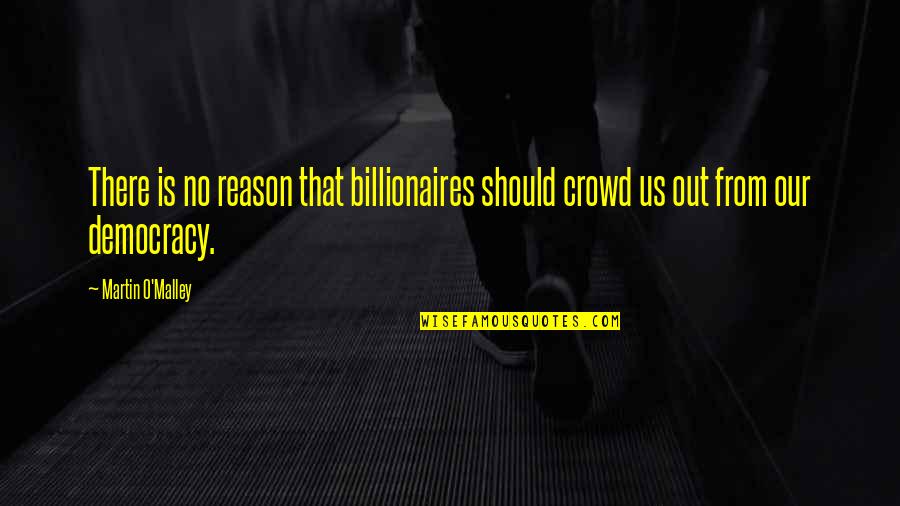 Counterfeit Son Quotes By Martin O'Malley: There is no reason that billionaires should crowd