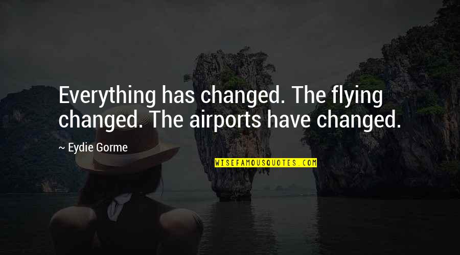 Counterfeited 7 Quotes By Eydie Gorme: Everything has changed. The flying changed. The airports