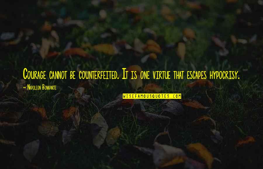 Counterfeited 7 Quotes By Napoleon Bonaparte: Courage cannot be counterfeited. It is one virtue