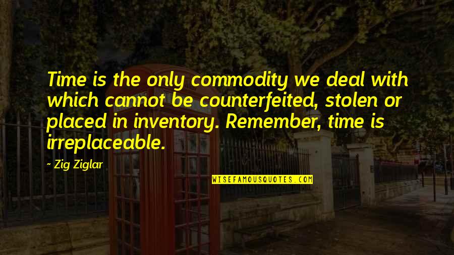 Counterfeited 7 Quotes By Zig Ziglar: Time is the only commodity we deal with