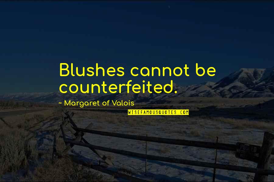 Counterfeited Quotes By Margaret Of Valois: Blushes cannot be counterfeited.