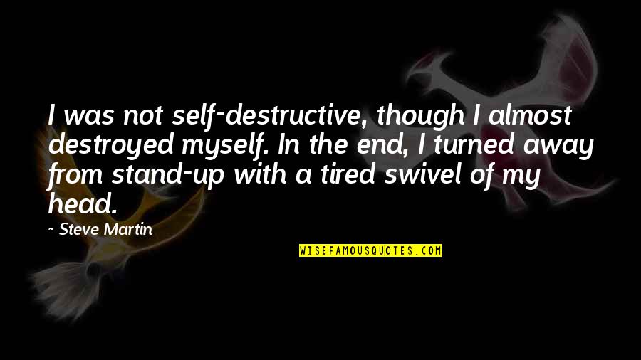 Counterfeited Quotes By Steve Martin: I was not self-destructive, though I almost destroyed