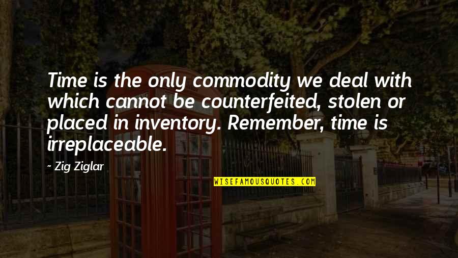 Counterfeited Quotes By Zig Ziglar: Time is the only commodity we deal with