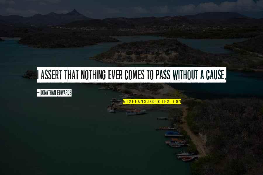 Counterfeiters Movie Quotes By Jonathan Edwards: I assert that nothing ever comes to pass Counterfeiters Movie Quotes By Jonathan Edwards: I assert that nothing ever comes to pass