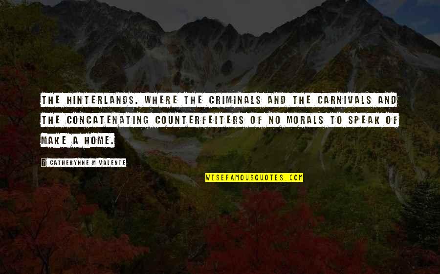 Counterfeiters Quotes By Catherynne M Valente: The hinterlands. Where the criminals and the carnivals