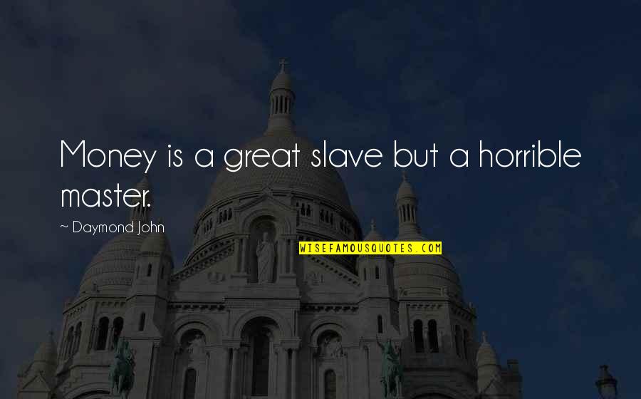 Counterfeiters Quotes By Daymond John: Money is a great slave but a horrible