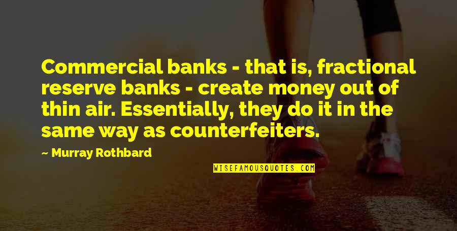 Counterfeiters Quotes By Murray Rothbard: Commercial banks - that is, fractional reserve banks