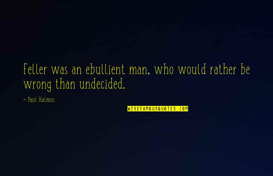 Counterfeits Money Quotes By Paul Halmos: Feller was an ebullient man, who would rather