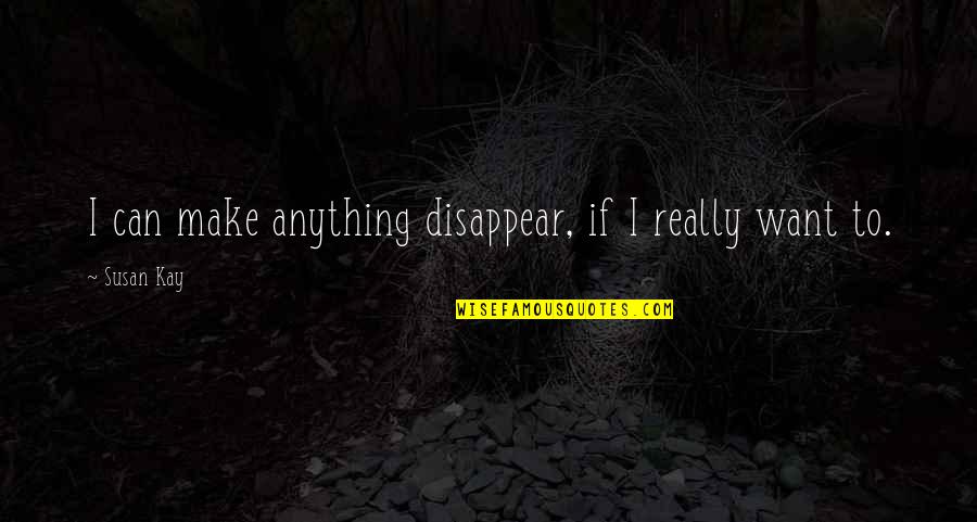 Counterfeits Money Quotes By Susan Kay: I can make anything disappear, if I really
