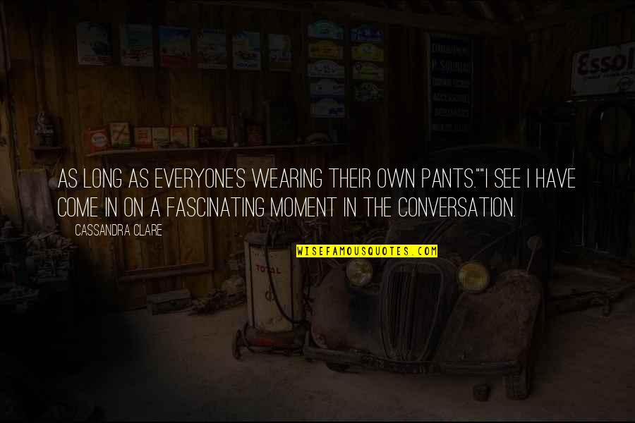 Counterflash Quotes By Cassandra Clare: As long as everyone's wearing their own pants.""I