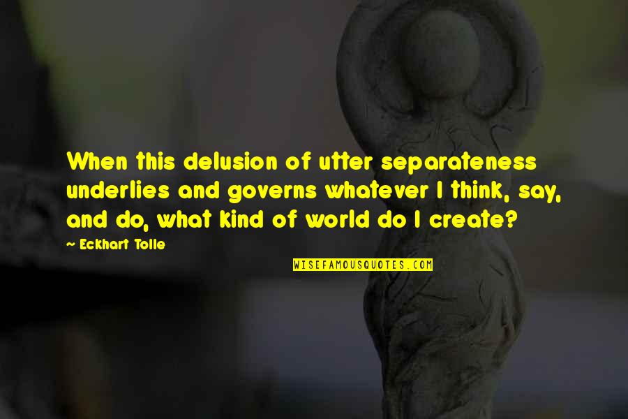 Counterinsurgency Quotes By Eckhart Tolle: When this delusion of utter separateness underlies and