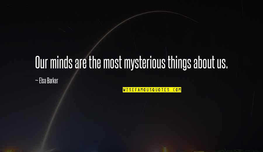 Counterinsurgency Quotes By Elsa Barker: Our minds are the most mysterious things about