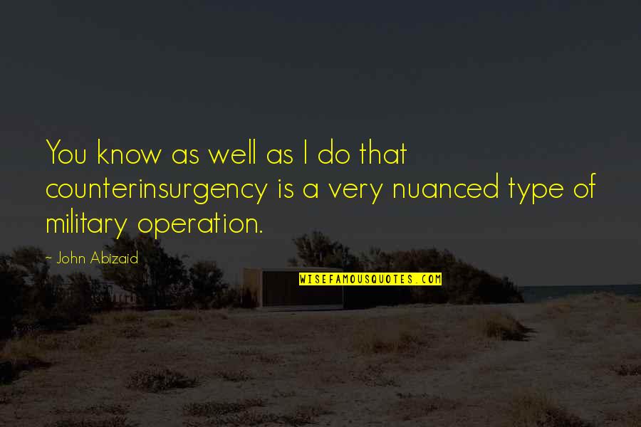 Counterinsurgency Quotes By John Abizaid: You know as well as I do that