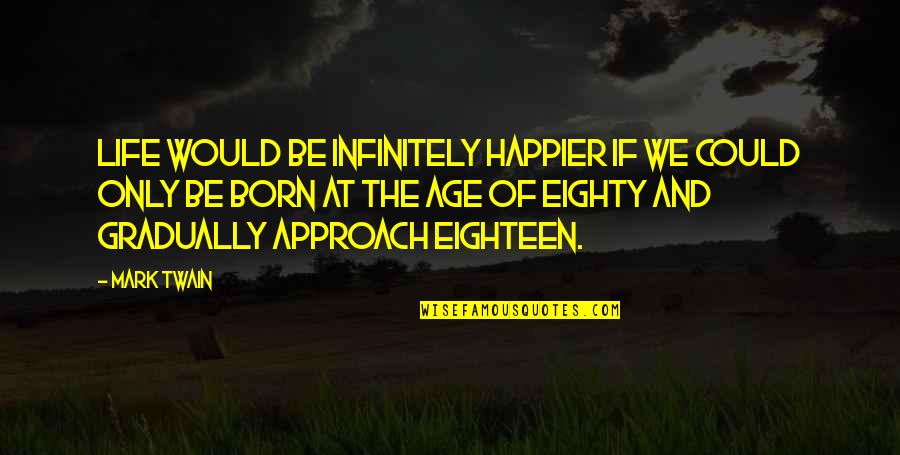 Counterinsurgent Quotes By Mark Twain: Life would be infinitely happier if we could Counterinsurgent Quotes By Mark Twain: Life would be infinitely happier if we could