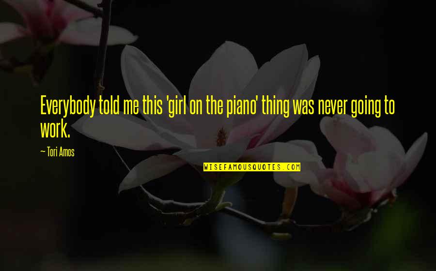 Counterinsurgent Quotes By Tori Amos: Everybody told me this 'girl on the piano'