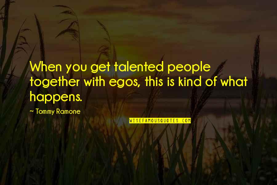 Counterintuitive In A Sentence Quotes By Tommy Ramone: When you get talented people together with egos,