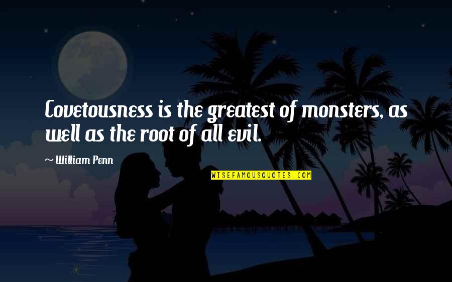 Counterintuitive In A Sentence Quotes By William Penn: Covetousness is the greatest of monsters, as well