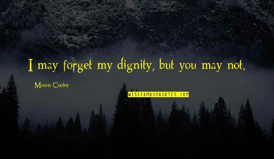 Counterman Magazine Quotes By Mason Cooley: I may forget my dignity, but you may Counterman Magazine Quotes By Mason Cooley: I may forget my dignity, but you may