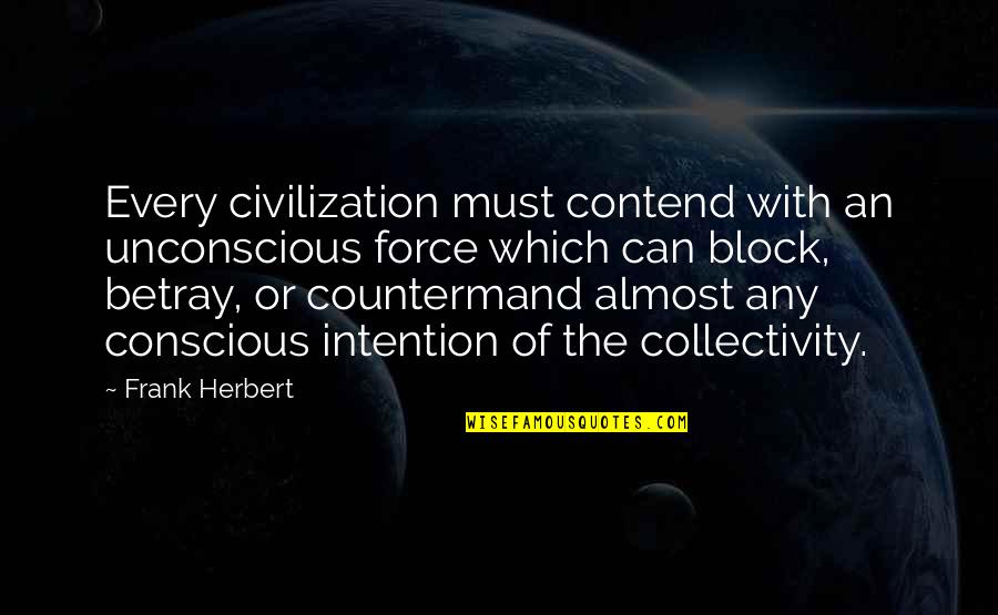 Countermand Quotes By Frank Herbert: Every civilization must contend with an unconscious force