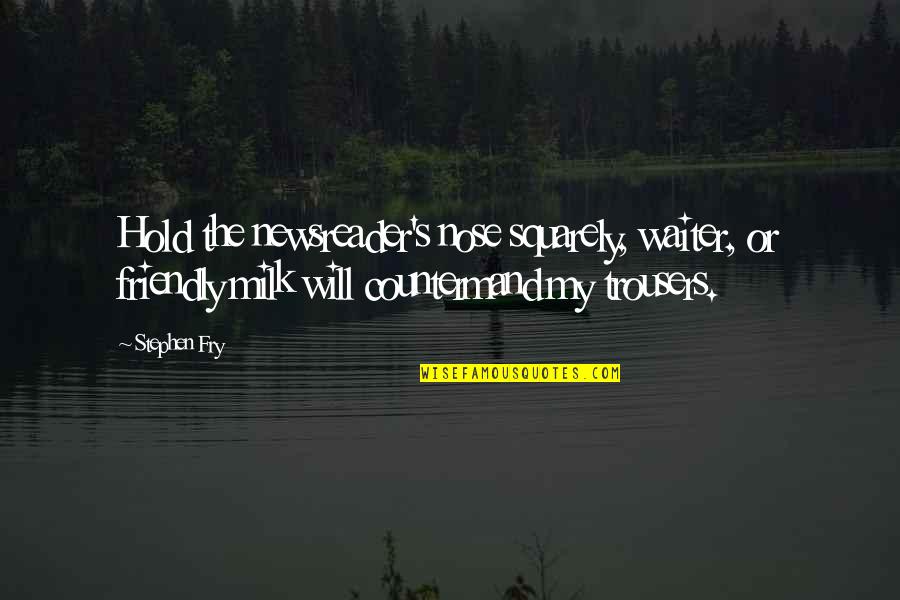 Countermand Quotes By Stephen Fry: Hold the newsreader's nose squarely, waiter, or friendly Countermand Quotes By Stephen Fry: Hold the newsreader's nose squarely, waiter, or friendly