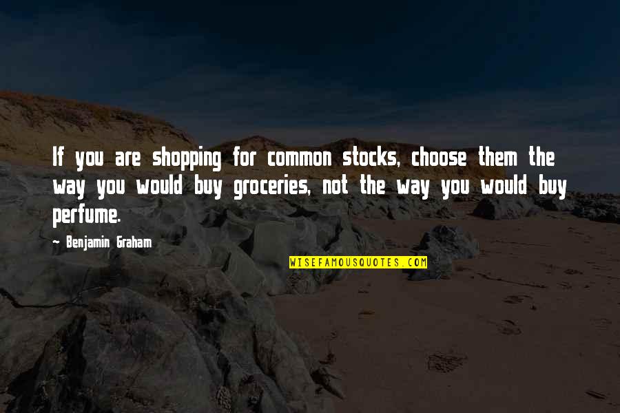 Countermanded Orders Quotes By Benjamin Graham: If you are shopping for common stocks, choose