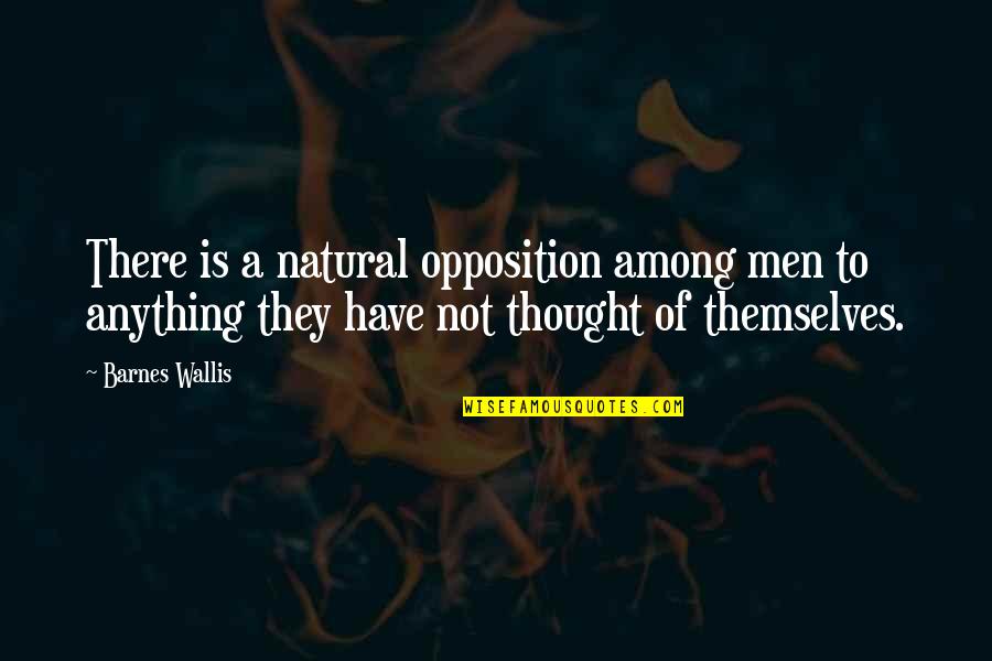 Countermarch Weaving Quotes By Barnes Wallis: There is a natural opposition among men to Countermarch Weaving Quotes By Barnes Wallis: There is a natural opposition among men to