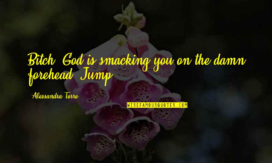 Counterparties Quotes By Alessandra Torre: Bitch, God is smacking you on the damn Counterparties Quotes By Alessandra Torre: Bitch, God is smacking you on the damn