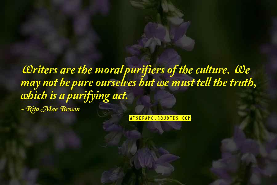 Counterparts James Joyce Quotes By Rita Mae Brown: Writers are the moral purifiers of the culture.