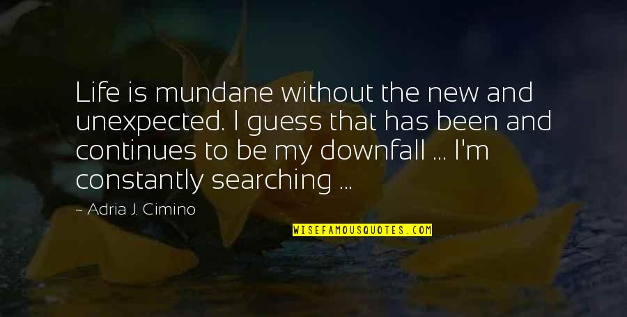 Counterpastoral Quotes By Adria J. Cimino: Life is mundane without the new and unexpected.