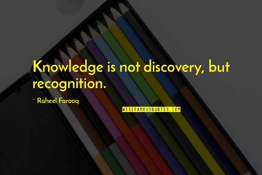Counterpoints Arts Quotes By Raheel Farooq: Knowledge is not discovery, but recognition.