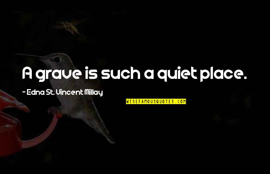 Counterpoise Grounding Quotes By Edna St. Vincent Millay: A grave is such a quiet place.