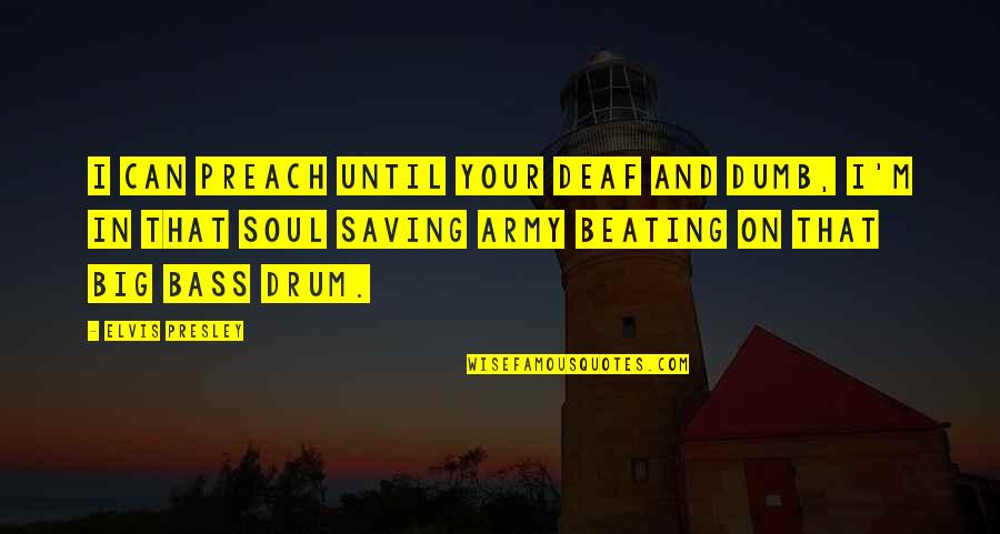 Counterpoison Quotes By Elvis Presley: I can preach until your deaf and dumb, Counterpoison Quotes By Elvis Presley: I can preach until your deaf and dumb,