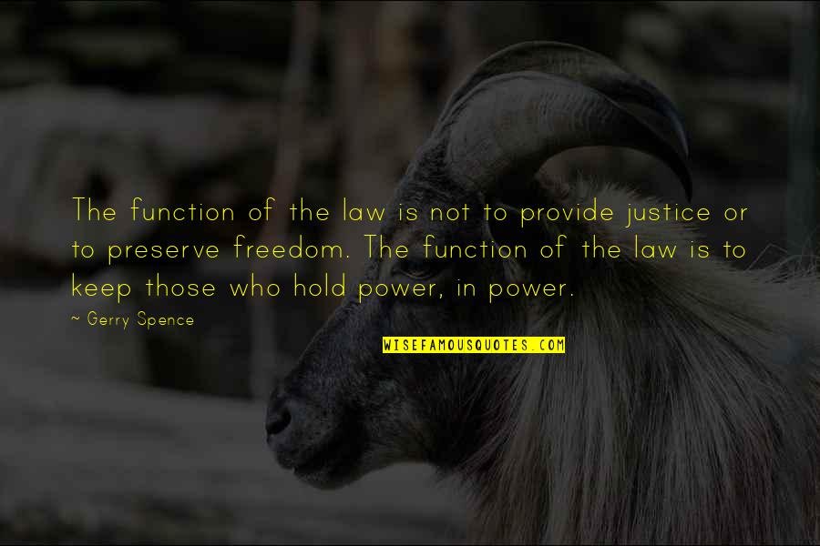 Counterposed Quotes By Gerry Spence: The function of the law is not to