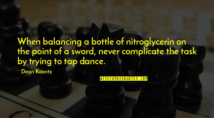 Counterposition Quotes By Dean Koontz: When balancing a bottle of nitroglycerin on the