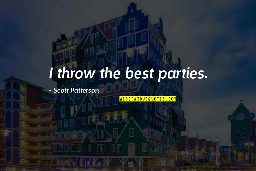 Counterposition Quotes By Scott Patterson: I throw the best parties.