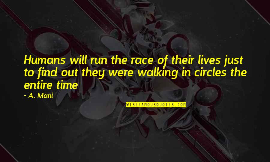 Counterprinciple Quotes By A. Mani: Humans will run the race of their lives