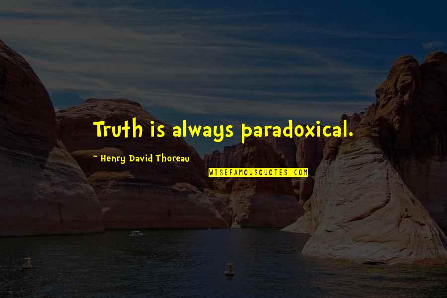 Counterprinciple Quotes By Henry David Thoreau: Truth is always paradoxical.