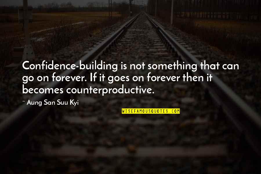 Counterproductive Quotes By Aung San Suu Kyi: Confidence-building is not something that can go on