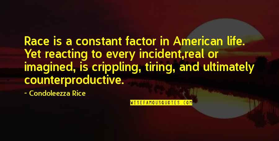 Counterproductive Quotes By Condoleezza Rice: Race is a constant factor in American life.