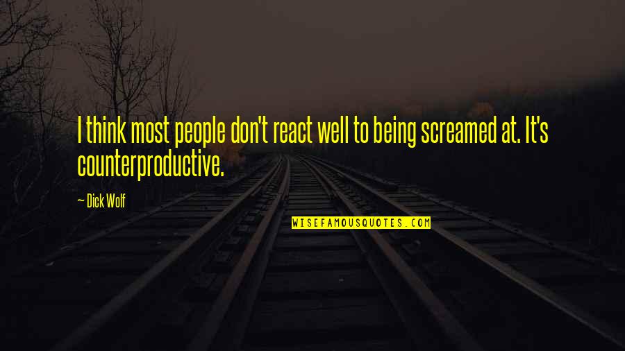 Counterproductive Quotes By Dick Wolf: I think most people don't react well to