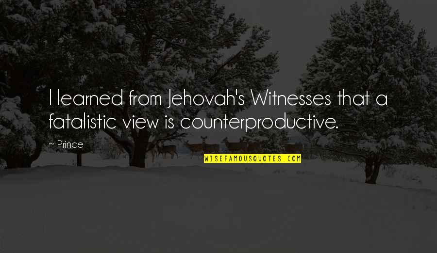 Counterproductive Quotes By Prince: I learned from Jehovah's Witnesses that a fatalistic