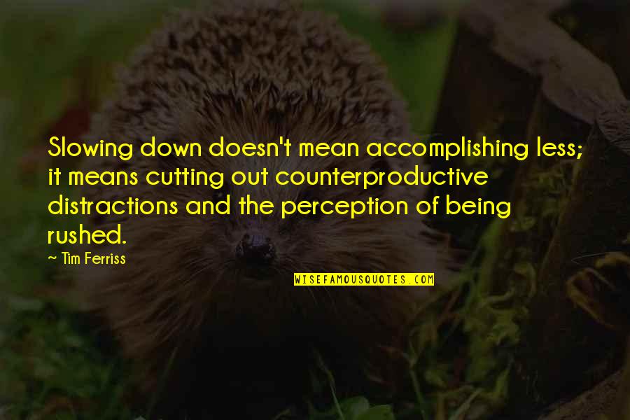 Counterproductive Quotes By Tim Ferriss: Slowing down doesn't mean accomplishing less; it means
