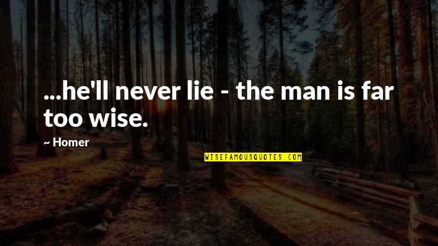 Counterproductiveness Quotes By Homer: ...he'll never lie - the man is far