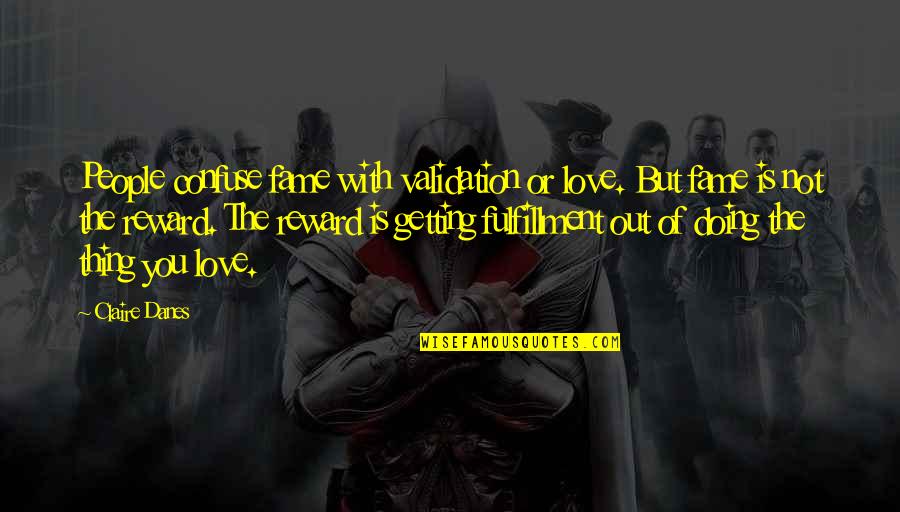 Counterpunch Magazine Quotes By Claire Danes: People confuse fame with validation or love. But Counterpunch Magazine Quotes By Claire Danes: People confuse fame with validation or love. But