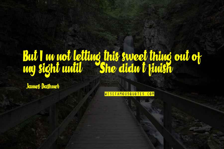 Counterpunch Magazine Quotes By James Dashner: But I'm not letting this sweet thing out