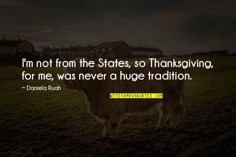 Counterreformist Quotes By Daniela Ruah: I'm not from the States, so Thanksgiving, for